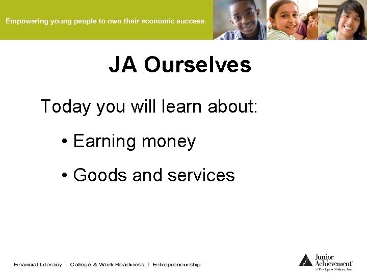 JA Ourselves Today you will learn about: • Earning money • Goods and services