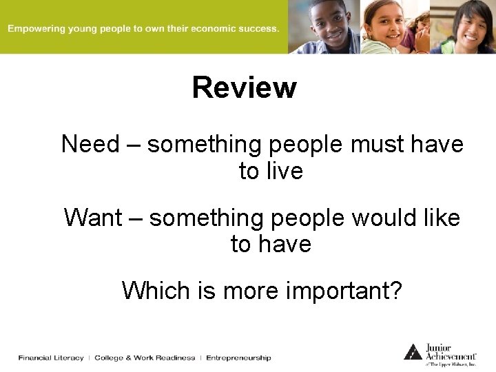 Review Need – something people must have to live Want – something people would