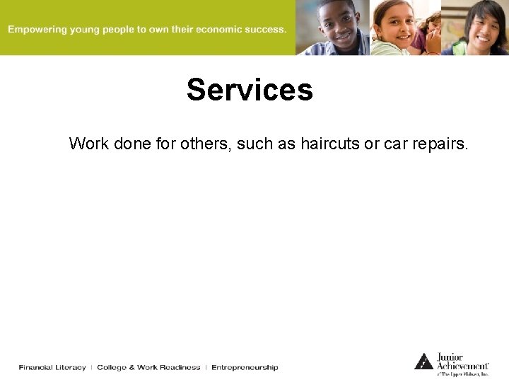 Services Work done for others, such as haircuts or car repairs. 