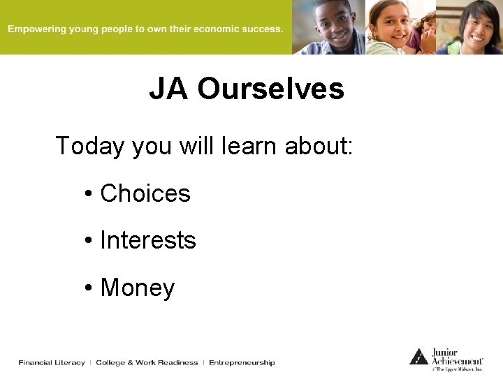 JA Ourselves Today you will learn about: • Choices • Interests • Money 