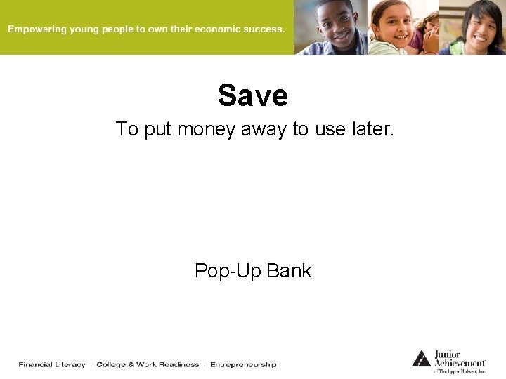 Save To put money away to use later. Pop-Up Bank 
