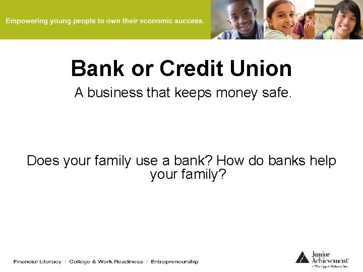 Bank or Credit Union A business that keeps money safe. Does your family use