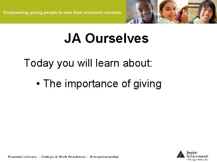 JA Ourselves Today you will learn about: • The importance of giving 