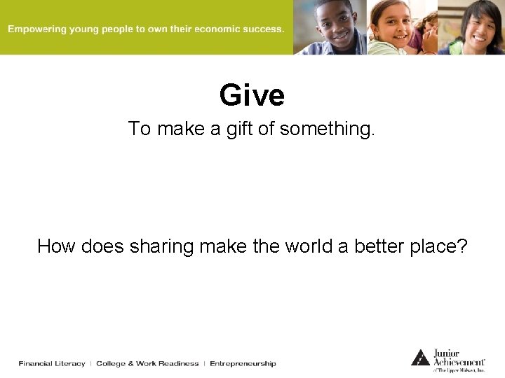 Give To make a gift of something. How does sharing make the world a