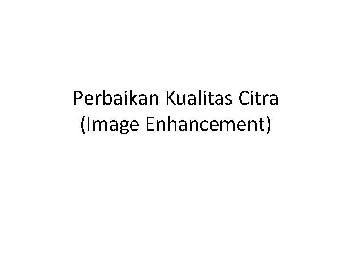 Perbaikan Kualitas Citra (Image Enhancement) 