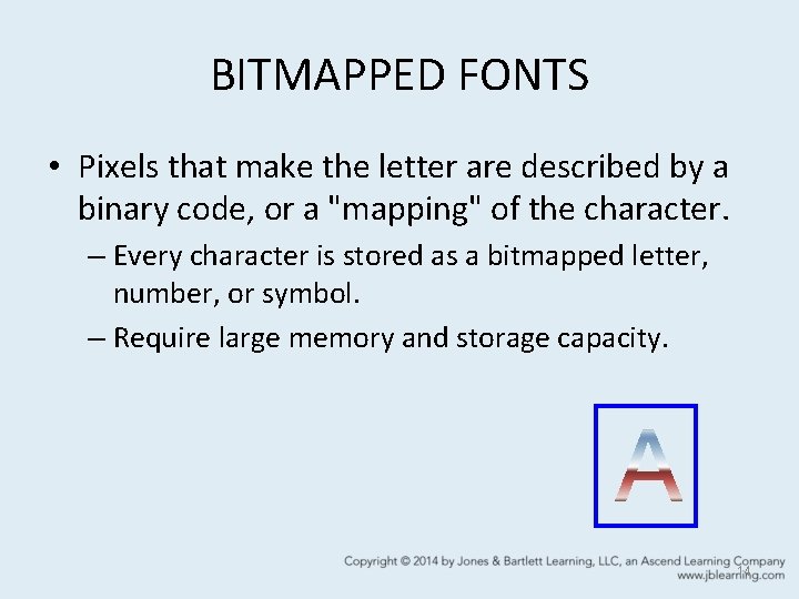 BITMAPPED FONTS • Pixels that make the letter are described by a binary code,