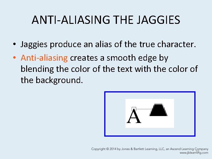 ANTI-ALIASING THE JAGGIES • Jaggies produce an alias of the true character. • Anti-aliasing