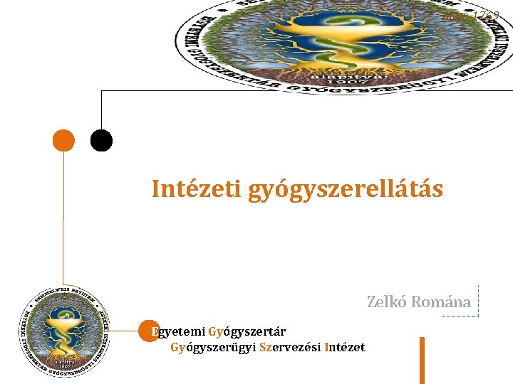 Anno 1769 Intézeti gyógyszerellátás Zelkó Romána Egyetemi Gyógyszertár Gyógyszerügyi Szervezési Intézet 