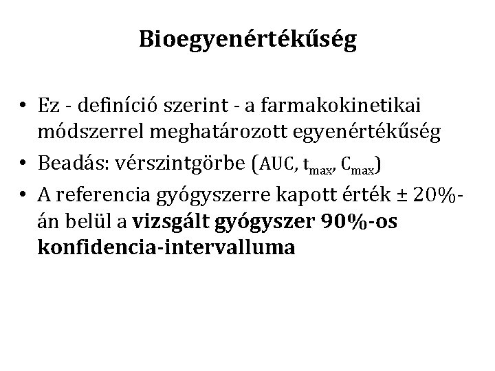 Bioegyenértékűség • Ez - definíció szerint - a farmakokinetikai módszerrel meghatározott egyenértékűség • Beadás: