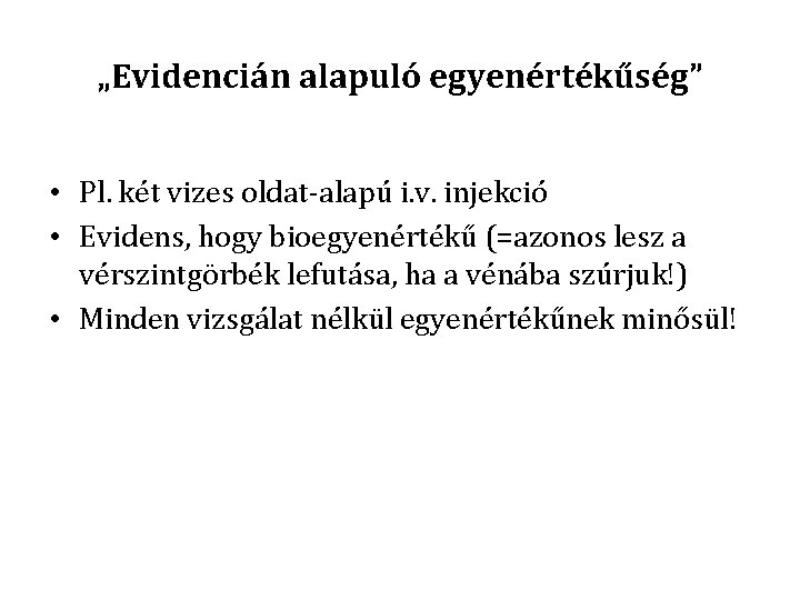 „Evidencián alapuló egyenértékűség” • Pl. két vizes oldat-alapú i. v. injekció • Evidens, hogy