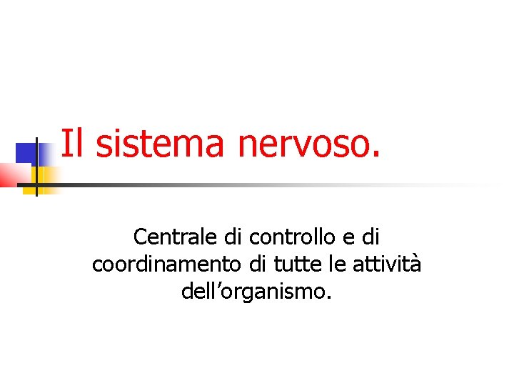 Il sistema nervoso. Centrale di controllo e di coordinamento di tutte le attività dell’organismo. Il sistema nervoso. Centrale di controllo e di coordinamento di tutte le attività dell’organismo.