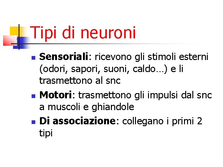 Tipi di neuroni Sensoriali: ricevono gli stimoli esterni (odori, sapori, suoni, caldo…) e li