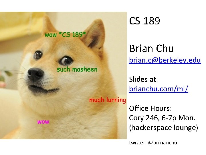 CS 189 Brian Chu brian. c@berkeley. edu Slides at: brianchu. com/ml/ Office Hours: Cory