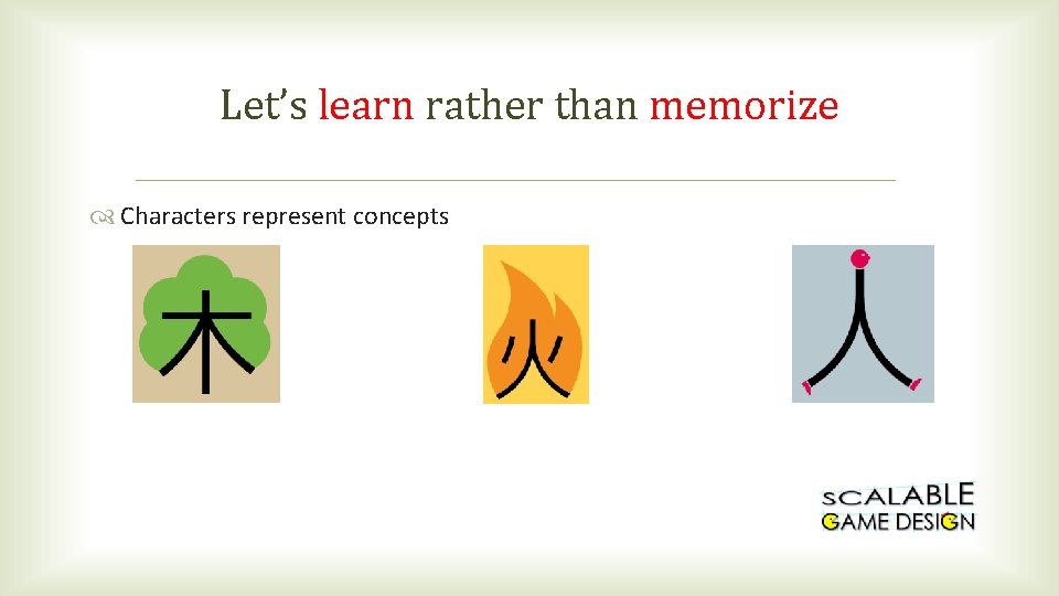Let’s learn rather than memorize Characters represent concepts 