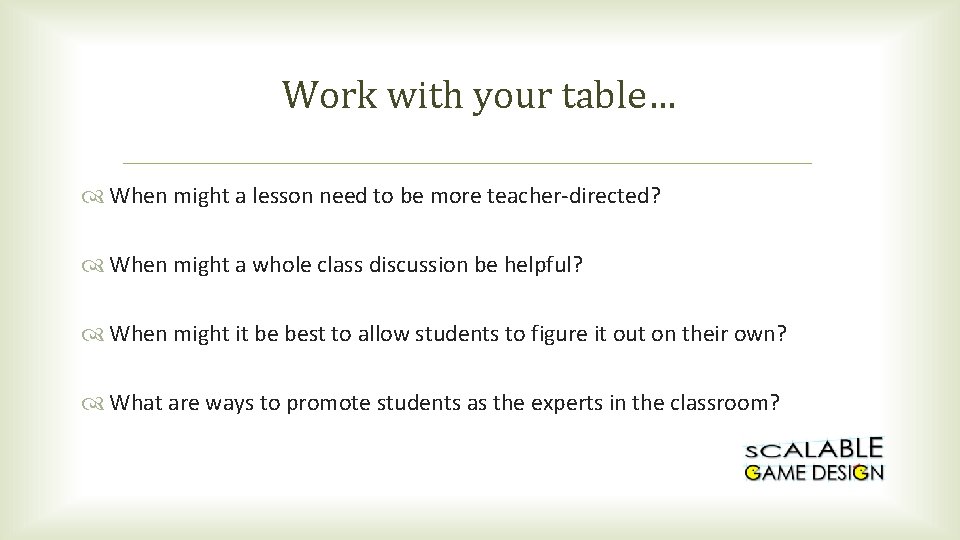 Work with your table… When might a lesson need to be more teacher-directed? When