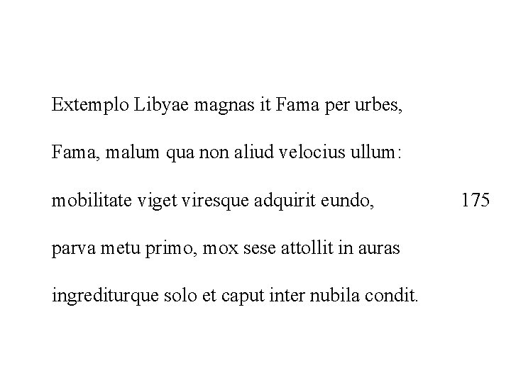 Extemplo Libyae magnas it Fama per urbes, Fama, malum qua non aliud velocius ullum: