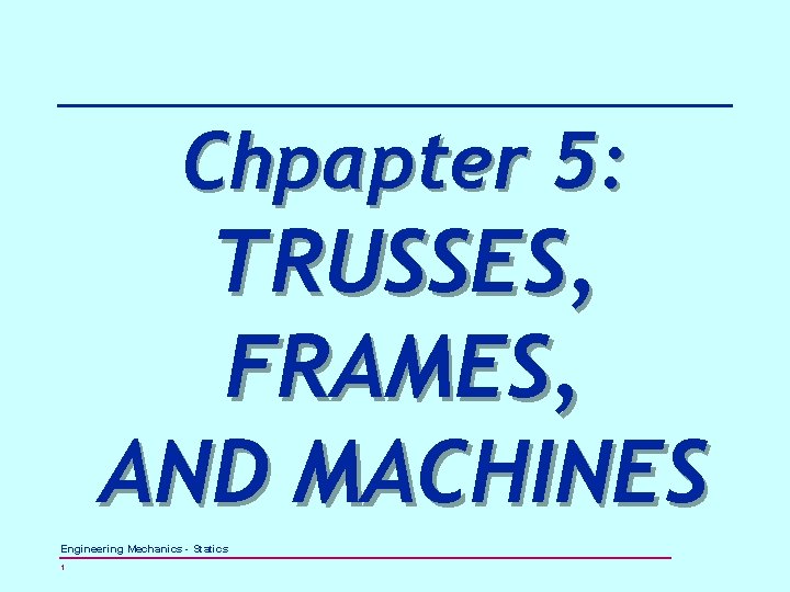 Chpapter 5: TRUSSES, FRAMES, AND MACHINES Engineering Mechanics - Statics 1 