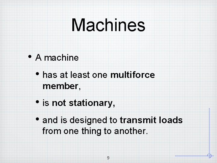 Machines • A machine • has at least one multiforce member, • is not