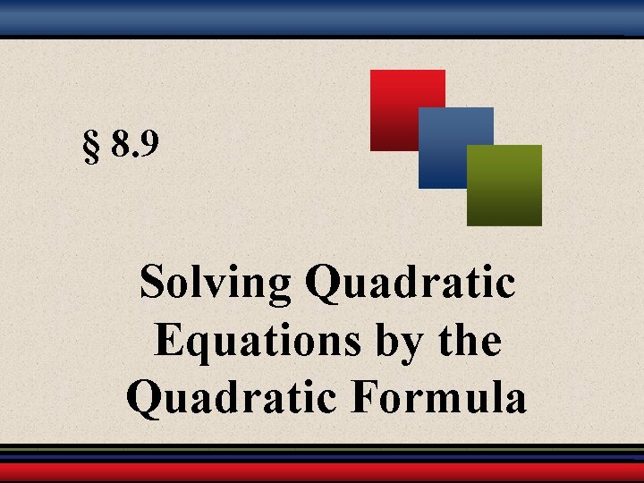 § 8. 9 Solving Quadratic Equations by the Quadratic Formula 