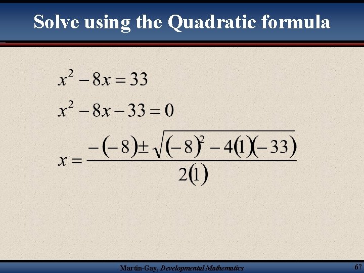 Solve using the Quadratic formula Martin-Gay, Developmental Mathematics 67 