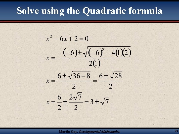 Solve using the Quadratic formula Martin-Gay, Developmental Mathematics 73 