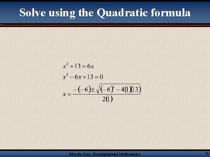 Solve using the Quadratic formula Martin-Gay, Developmental Mathematics 74 