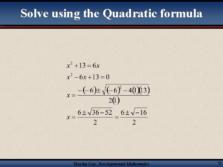 Solve using the Quadratic formula Martin-Gay, Developmental Mathematics 75 