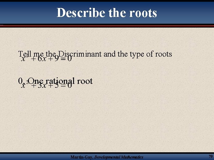 Describe the roots Tell me the Discriminant and the type of roots 0, One