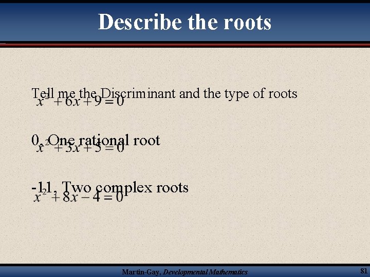 Describe the roots Tell me the Discriminant and the type of roots 0, One