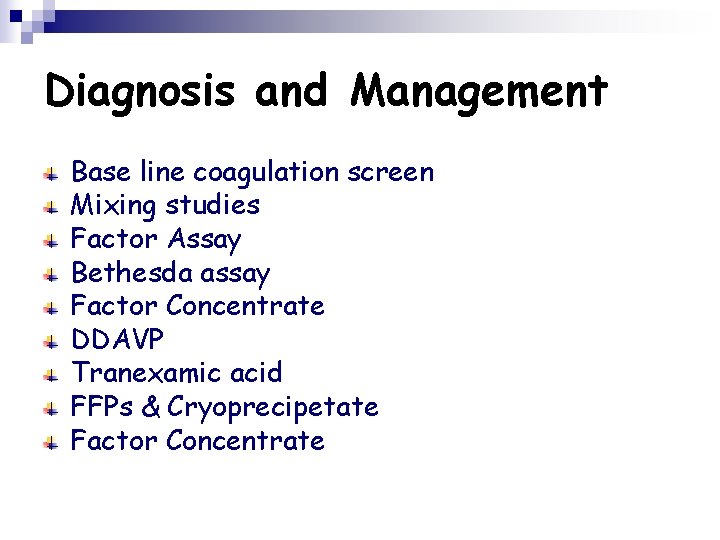 Diagnosis and Management Base line coagulation screen Mixing studies Factor Assay Bethesda assay Factor