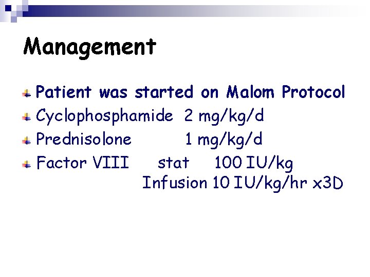 Management Patient was started on Malom Protocol Cyclophosphamide 2 mg/kg/d Prednisolone 1 mg/kg/d Factor