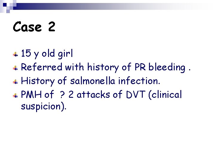 Case 2 15 y old girl Referred with history of PR bleeding. History of