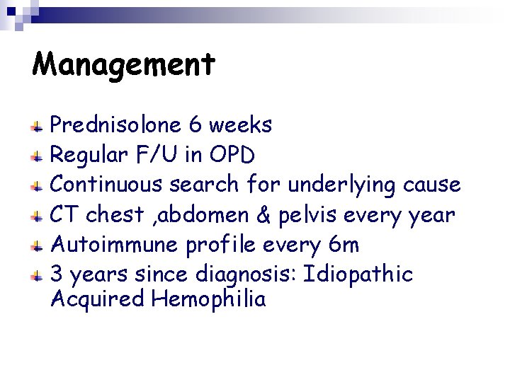 Management Prednisolone 6 weeks Regular F/U in OPD Continuous search for underlying cause CT