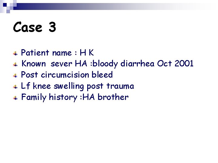 Case 3 Patient name : H K Known sever HA : bloody diarrhea Oct