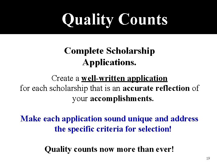 Quality Counts Complete Scholarship Applications. Create a well-written application for each scholarship that is