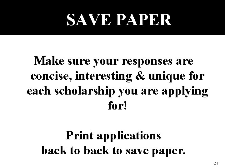 SAVE PAPER Make sure your responses are concise, interesting & unique for each scholarship