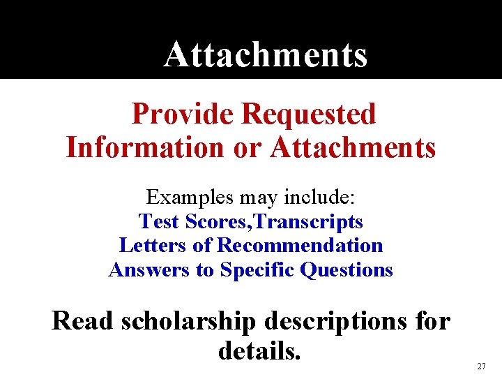 Attachments Provide Requested Information or Attachments Examples may include: Test Scores, Transcripts Letters of