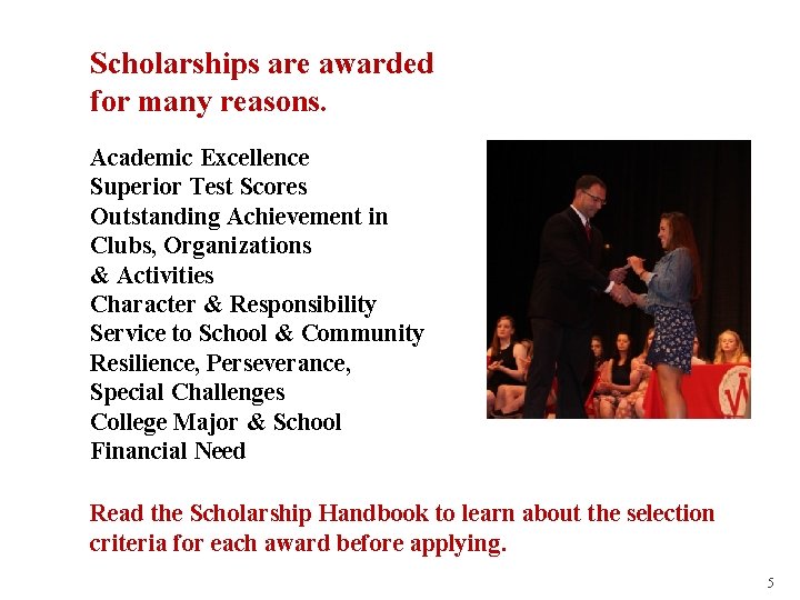 Scholarships are awarded for many reasons. Academic Excellence Superior Test Scores Outstanding Achievement in