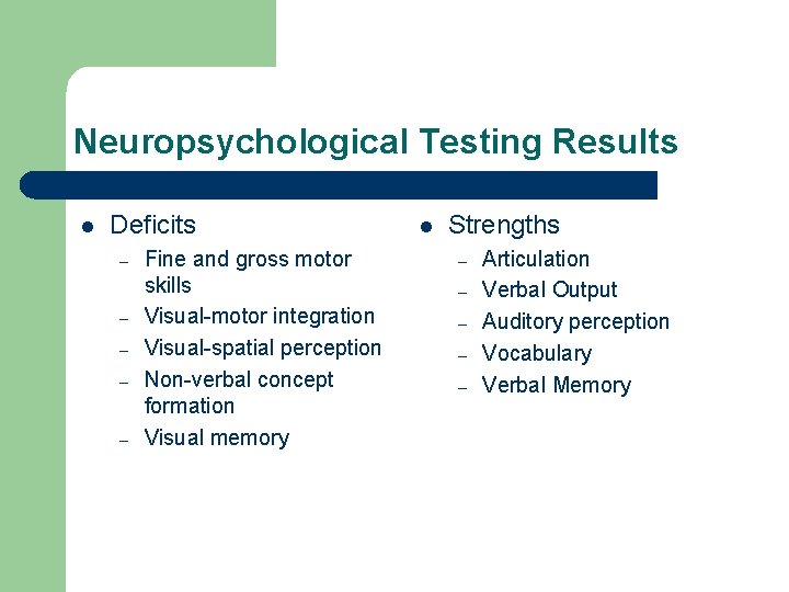 Neuropsychological Testing Results l Deficits – – – Fine and gross motor skills Visual-motor
