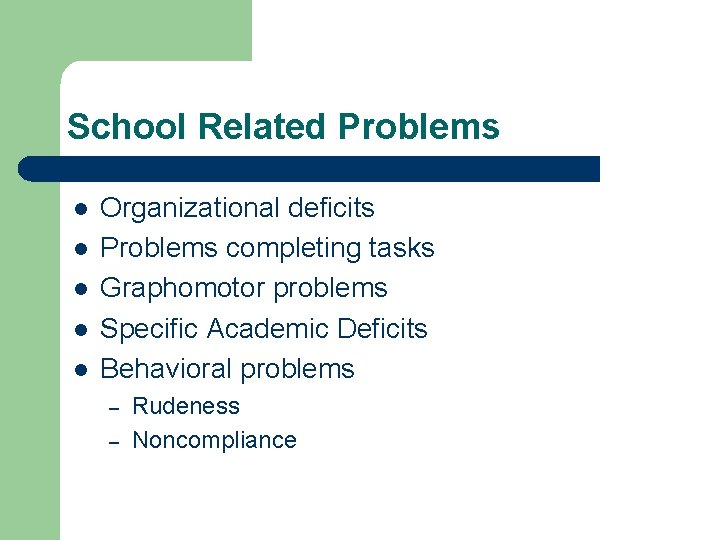 School Related Problems l l l Organizational deficits Problems completing tasks Graphomotor problems Specific