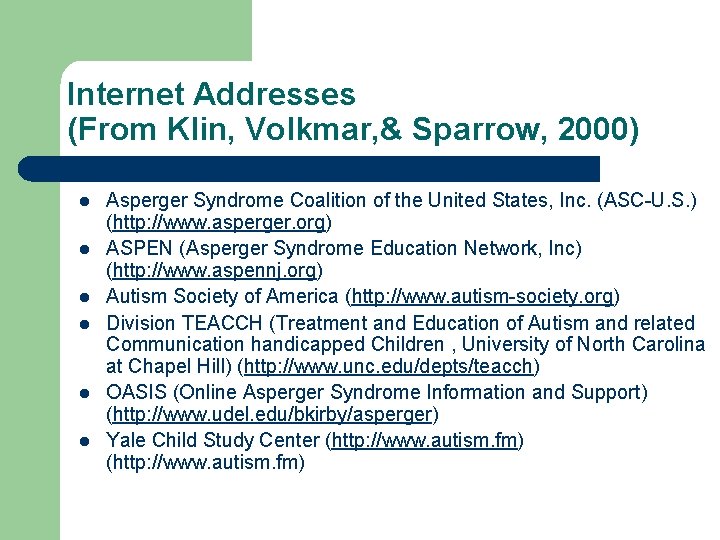 Internet Addresses (From Klin, Volkmar, & Sparrow, 2000) l l l Asperger Syndrome Coalition