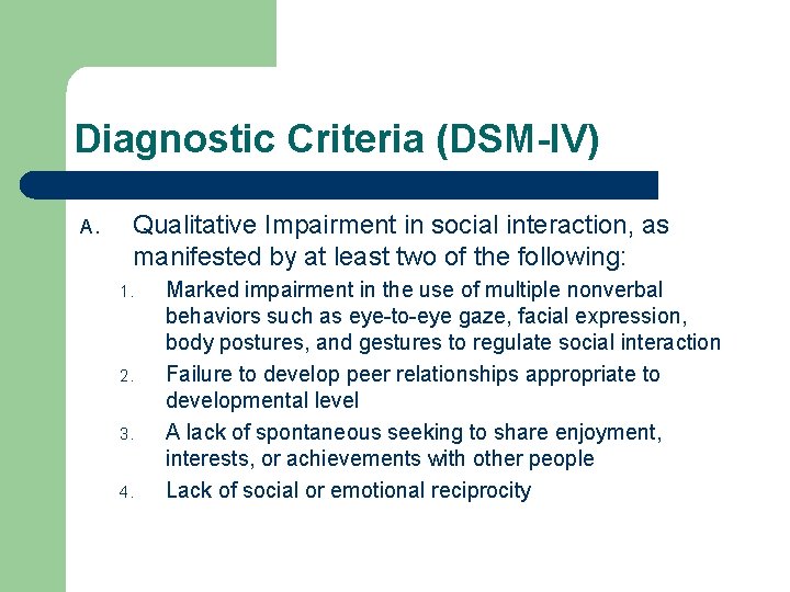 Diagnostic Criteria (DSM-IV) A. Qualitative Impairment in social interaction, as manifested by at least