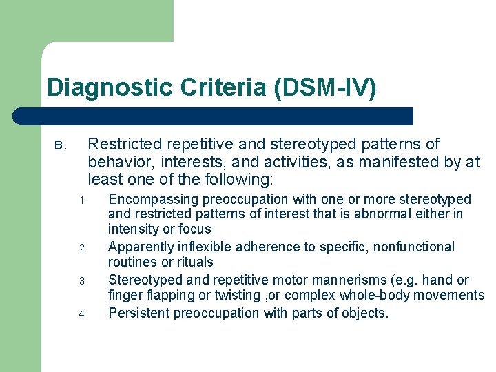 Diagnostic Criteria (DSM-IV) B. Restricted repetitive and stereotyped patterns of behavior, interests, and activities,