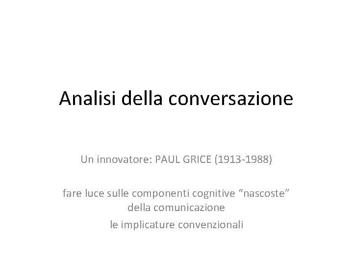 Analisi della conversazione Un innovatore: PAUL GRICE (1913 -1988) fare luce sulle componenti cognitive