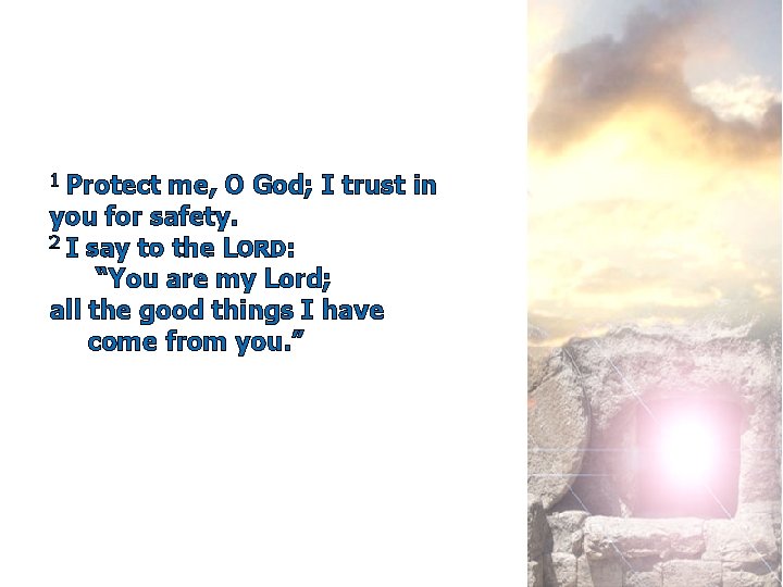 1 Protect me, O God; I trust in you for safety. 2 I say