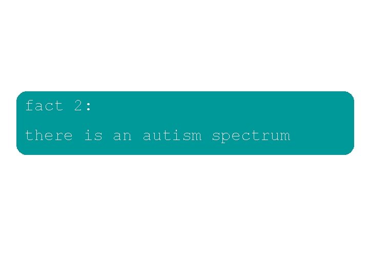 fact 2: there is an autism spectrum fact 2: there is an autism spectrum