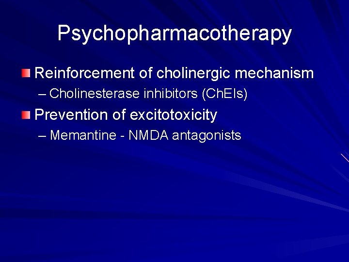 Psychopharmacotherapy Reinforcement of cholinergic mechanism – Cholinesterase inhibitors (Ch. EIs) Prevention of excitotoxicity –