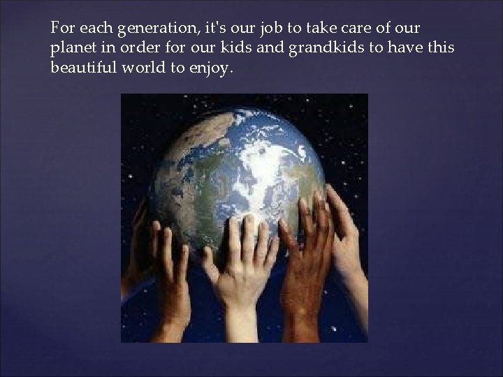 For each generation, it's our job to take care of our planet in order