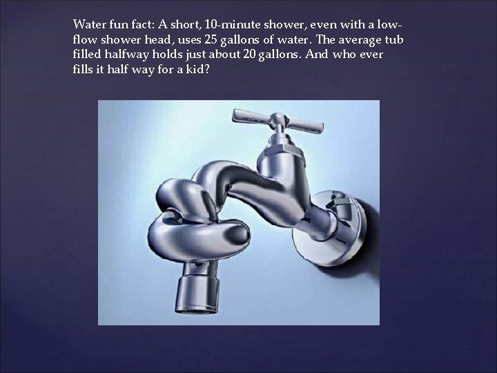 Water fun fact: A short, 10 -minute shower, even with a lowflow shower head,