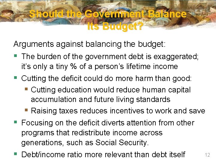 Should the Government Balance Its Budget? Arguments against balancing the budget: § The burden